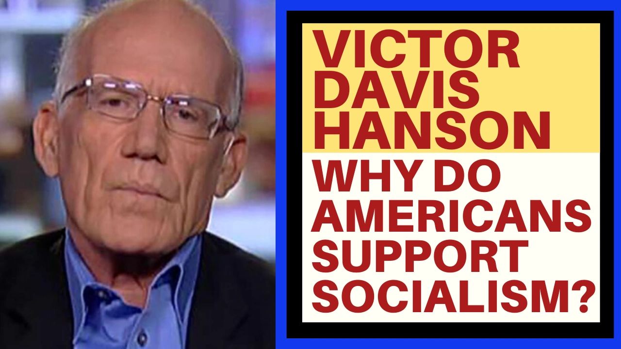 VICTOR DAVIS HANSON WHY DO SOME AMERICANS SUPPORT SOCIALISM